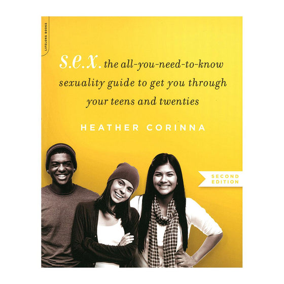 S.E.X.: The All-You-Need-to-Know Sexuality Guide to Get You Through Your Teens and Twenties