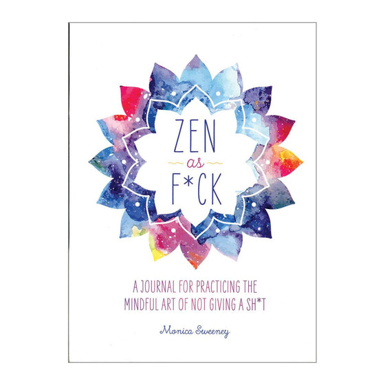 Zen as F*ck: A Journal Practicing the Art of Not Giving a Sh*t