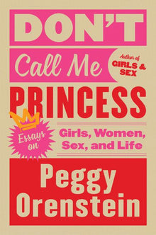  Don't Call Me Princess: Essays on Girls, Women, Sex, and Life