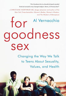  For Goodness Sex: Changing the Way We Talk to Teens About Sexuality, Values, and Health