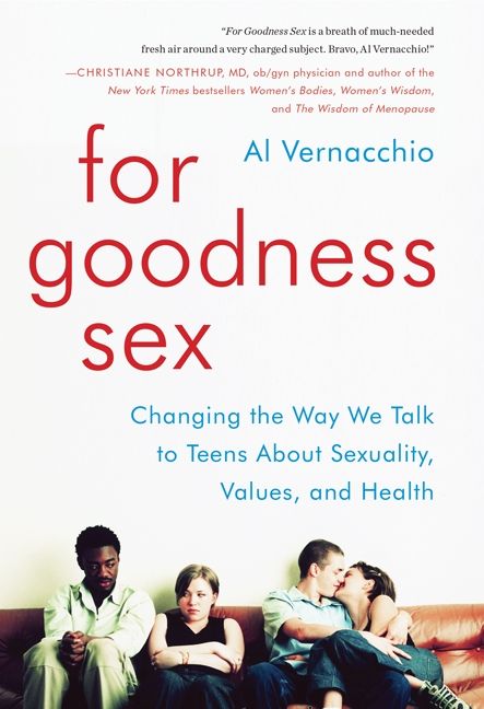 For Goodness Sex: Changing the Way We Talk to Teens About Sexuality, Values, and Health